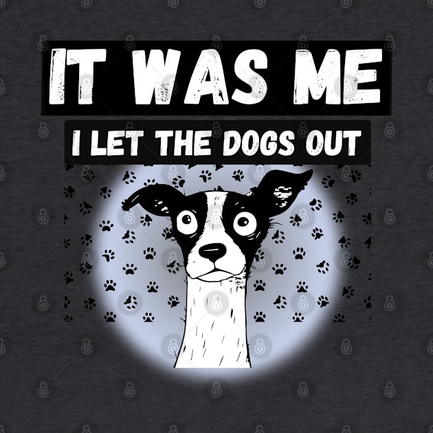 Funny Dog humor who let the dogs out? It was me by Shean Fritts 